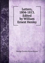 Letters, 1804-1813. Edited by William Ernest Henley