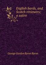 English bards, and Scotch reviewers; a satire
