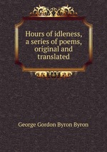 Hours of idleness, a series of poems, original and translated