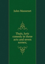 Thas, lyric comedy in three acts and seven scenes;