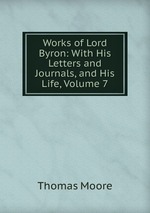 Works of Lord Byron: With His Letters and Journals, and His Life, Volume 7