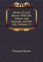 Works of Lord Byron: With His Letters and Journals, and His Life, Volume 12
