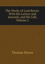 The Works of Lord Byron: With His Letters and Journals, and His Life, Volume 2