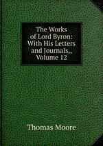 The Works of Lord Byron: With His Letters and Journals,, Volume 12