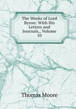 The Works of Lord Byron: With His Letters and Journals,, Volume 10