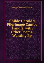 Childe Harold`s Pilgrimage Cantos 1 and 2, with Other Poems. Wanting Pp