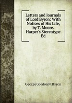 Letters and Journals of Lord Byron: With Notices of His Life, by T. Moore. Harper`s Stereotype Ed