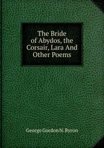 The Bride of Abydos, the Corsair, Lara And Other Poems