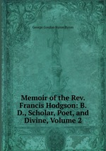 Memoir of the Rev. Francis Hodgson: B. D., Scholar, Poet, and Divine, Volume 2