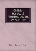 Childe Harold`S Pilgrimage, Ed. by W. Hiley