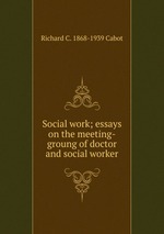 Social work; essays on the meeting-groung of doctor and social worker