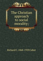 The Christian approach to social morality;