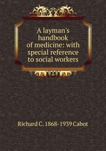 A layman`s handbook of medicine: with special reference to social workers
