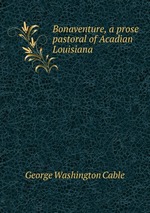 Bonaventure, a prose pastoral of Acadian Louisiana