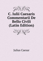 C. Iulii Caesaris Commentarii De Bello Civili (Latin Edition)