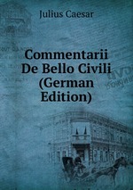 Commentarii De Bello Civili (German Edition)