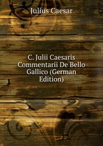 C. Julii Caesaris Commentarii De Bello Gallico (German Edition)