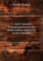 C. Julii Caesaris Commentariorum De Bello Gallico Libri VIII (Latin Edition)