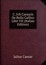 C. Ivli Caesaris De Bello Gallico Libri VII (Italian Edition)