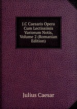 J.C Caesaris Opera Cum Lectissimis Variorum Notis, Volume 2 (Romanian Edition)