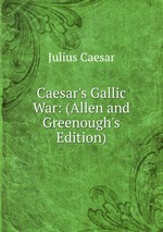Caesar`s Gallic War: (Allen and Greenough`s Edition)