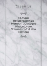 Caesarii Heisterbacensis Monachi . Dialogus Miraculorum, Volumes 1-2 (Latin Edition)
