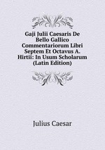 Gaji Julii Caesaris De Bello Gallico Commentariorum Libri Septem Et Octavus A. Hirtii: In Usum Scholarum (Latin Edition)