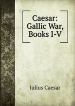 Caesar: Gallic War, Books I-V