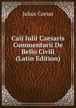 Caii Iulii Caesaris Commentarii De Bello Civili (Latin Edition)