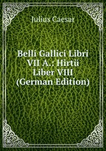 Belli Gallici Libri VII A.: Hirt Liber VIII (German Edition)