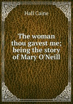 The woman thou gavest me; being the story of Mary O`Neill