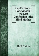 Capt`n Davy`s Honeymoon ; the Last Confession ; the Blind Mother