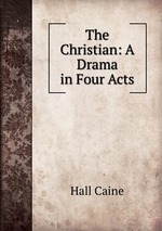 The Christian: A Drama in Four Acts