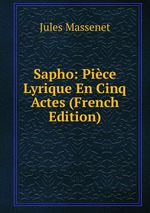 Sapho: Pice Lyrique En Cinq Actes (French Edition)