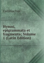 Hymni, epigrammata et fragmenta; Volume 1 (Latin Edition)