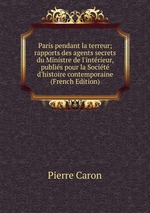 Paris pendant la terreur; rapports des agents secrets du Ministre de l`intrieur, publis pour la Socit d`histoire contemporaine (French Edition)