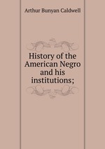 History of the American Negro and his institutions;