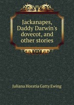 Jackanapes, Daddy Darwin`s dovecot, and other stories