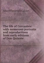 The life of Cervantes: with numerous portraits and reproductions from early editions of Don Quixote