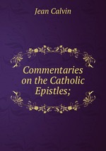 Commentaries on the Catholic Epistles;