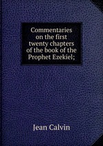 Commentaries on the first twenty chapters of the book of the Prophet Ezekiel;