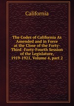 The Codes of California As Amended and in Force at the Close of the Forty-Third -Forty-Fourth Session of the Legislature, 1919-1921, Volume 4, part 2
