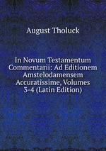 In Novum Testamentum Commentarii: Ad Editionem Amstelodamensem Accuratissime, Volumes 3-4 (Latin Edition)