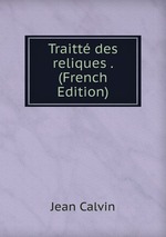 Traitt des reliques . (French Edition)