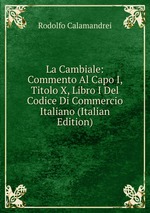 La Cambiale: Commento Al Capo I, Titolo X, Libro I Del Codice Di Commercio Italiano (Italian Edition)