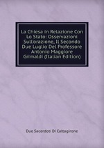 La Chiesa in Relazione Con Lo Stato: Osservazioni Sull`orazione, Il Secondo Due Luglio Del Professore Antonio Maggiore Grimaldi (Italian Edition)