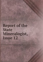 Report of the State Mineralogist, Issue 12