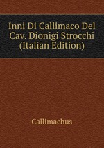 Inni Di Callimaco Del Cav. Dionigi Strocchi (Italian Edition)