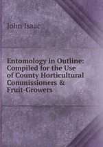 Entomology in Outline: Compiled for the Use of County Horticultural Commissioners & Fruit-Growers