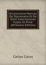 Dictionnaire Manuel De Diplomatie Et De Droit International Public Et Priv (Afrikaans Edition)